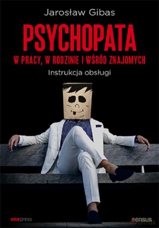 Psychopata w pracy w rodzinie i wśród znajomych - Jarosław Gibas [KSIĄŻKA]