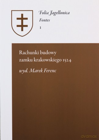 Rachunki budowy zamku krakowskiego 1524 - Marek Ferenc [KSIĄŻKA]