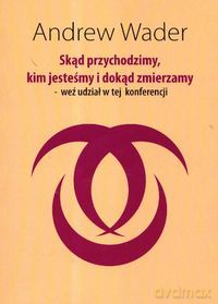 Skąd przychodzimy kim jesteśmy i dokąd zmierzamy weź udział w tej konferencji - Andrew Wader [KSIĄŻKA]
