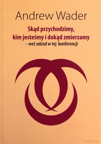 Skąd przychodzimy kim jesteśmy i dokąd zmierzamy weź udział w tej konferencji - Andrew Wader [KSIĄŻKA]