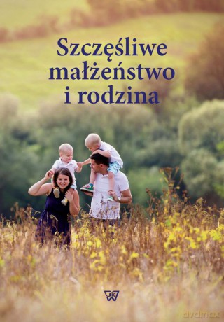 Szczęśliwe małżeństwo i rodzina [KSIĄŻKA]