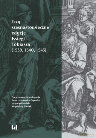 Trzy szesnastowieczne edycje Księgi Tobiasza (1539, 1540, 1545) [KSIĄŻKA]