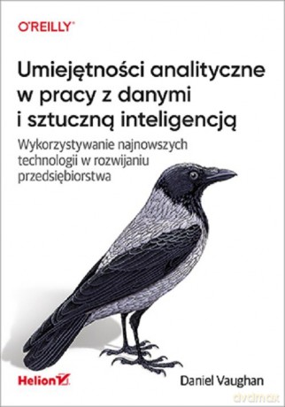 Umiejętności analityczne w pracy z danymi i sztuczną inteligencją - Daniel Vaughan [KSIĄŻKA]
