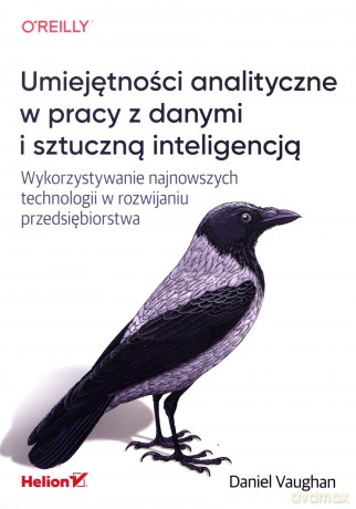 Umiejętności analityczne w pracy z danymi i sztuczną inteligencją - Daniel Vaughan [KSIĄŻKA]