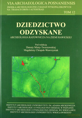 VIA Archaeologica Posnaniensis (Tom 12) Dziedzictwo odzyskane. Archeologia ratownicza na ziemi rawickiej - Danuta Minta-Tworzowska, Magdalena Chrapek-Wawrzyniak [KSIĄŻKA]
