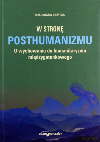 W stronę posthumanizmu O wychowaniu do humanitaryzmu międzygatunkowego - Małgorzata Obrycka [KSIĄŻKA]
