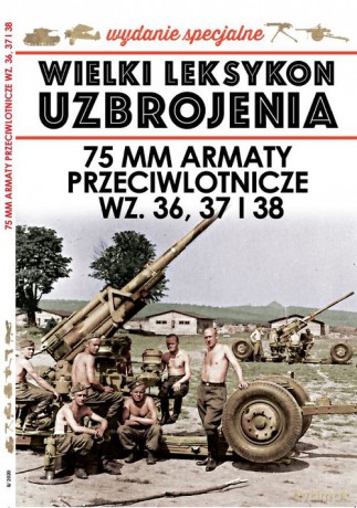Wielki Leksykon Uzbrojenia Wydanie Specjalne 75 mm Armaty przeciwlotnicze WZ. 36, 37 i 38 - Jędrzej Korbal [KSIĄŻKA]