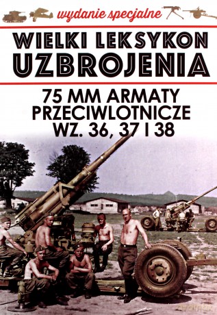 Wielki Leksykon Uzbrojenia Wydanie Specjalne 75 mm Armaty przeciwlotnicze WZ. 36, 37 i 38 - Jędrzej Korbal [KSIĄŻKA]