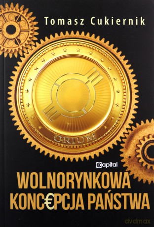 Wolnorynkowa koncepcja państwa - Tomasz Cukiernik [KSIĄŻKA]
