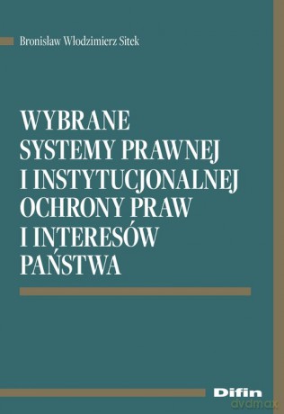 Wybrane systemy prawnej i instytucjonalnej ochrony praw i interesów państwa - Bronisław Włodzimierz Sitek [KSIĄŻKA]