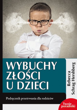 Wybuchy złości u dzieci - Hershberg Rebecca Schrag [KSIĄŻKA]