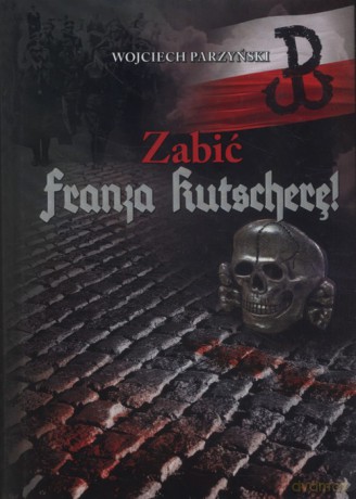 Zabić Franza Kutscherę - Wojciech Parzyński [KSIĄŻKA]