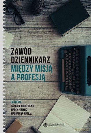 Zawód dziennikarz Między misją a profesją [KSIĄŻKA]