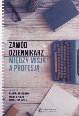 Zawód dziennikarz Między misją a profesją [KSIĄŻKA]