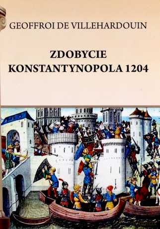 Zdobycie Konstantynopola 1204 - Villehardouin Geoffreoi de [KSIĄŻKA]