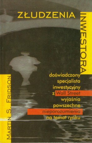 Złudzenia inwestora - Martin S. Fridson [KSIĄŻKA]
