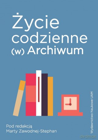 Życie codzienne (w) Archiwum - Marta Zawodna-Stephan [KSIĄŻKA]
