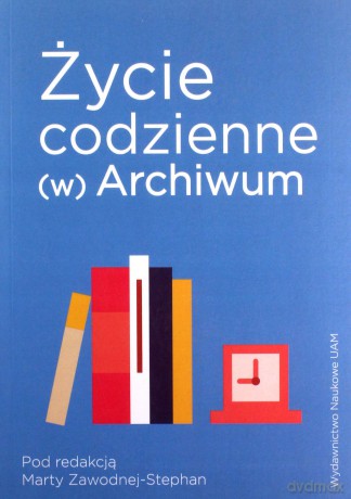 Życie codzienne (w) Archiwum - Marta Zawodna-Stephan [KSIĄŻKA]