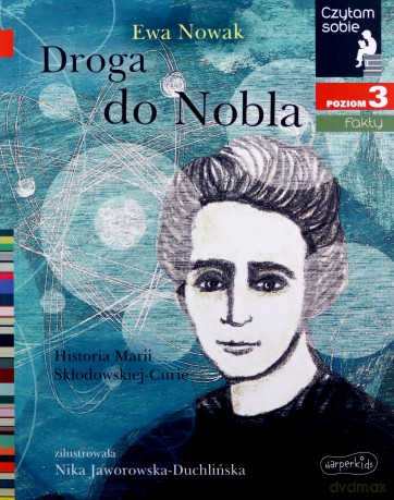 Droga do Nobla. O Marii Skłodowskiej-Curie. Czytam sobie. Poziom 3 - Ewa Nowak [KSIĄŻKA]