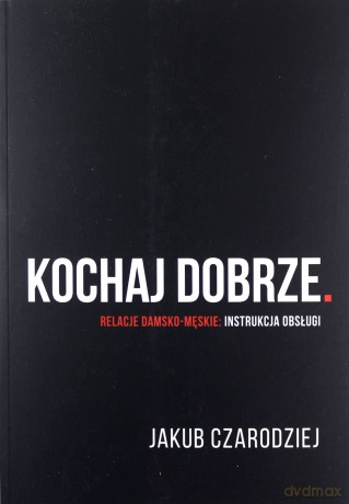 Kochaj dobrze. Relacje damsko-męskie: instrukcja obsługi - Jakub Czarodziej [KSIĄŻKA]