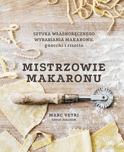 Mistrzowie makaronu. Sztuka własnoręcznego wyrabiania makaronu, gnocchi i risotto - Marc Vetri, David Joachim [KSIĄŻKA]