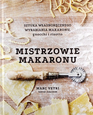 Mistrzowie makaronu. Sztuka własnoręcznego wyrabiania makaronu, gnocchi i risotto - Marc Vetri, David Joachim [KSIĄŻKA]