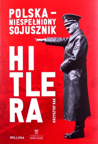 Polska. Niespełniony sojusznik Hitlera - Krzysztof Grzegorz Rak [KSIĄŻKA]