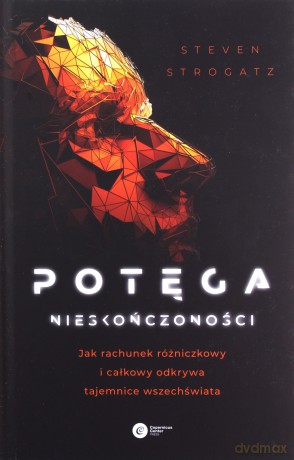 Potęga nieskończoności. Jak rachunek różniczkowy i całkowy odkrywa tajemnice Wszechświata - Steven Strogatz [KSIĄŻKA]