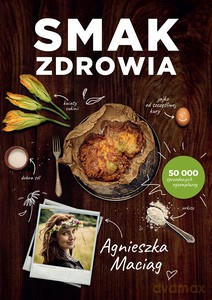 Smak zdrowia - Agnieszka Maciąg [KSIĄŻKA]