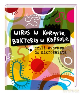 Wirus w koronie, bakteria w kapsule, czyli wyprawa do mikroświata - Marta Maruszczak [KSIĄŻKA]