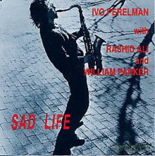 Ivo Perelman, Rashid Ali, Willian Parker: Sad Life [CD]