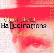 Glen Hall: Hallucinations: Music and Words for William S. Burroughs [CD]