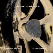 Matthew Mitchell, Duncan Haynes: The Urban Choreographic [CD]