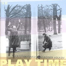Kazutoki Umezu, Vladimir Volkov: Play Time [CD]