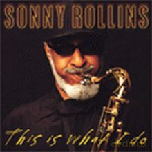 Sonny Rollins: This Is What I Do [CD]