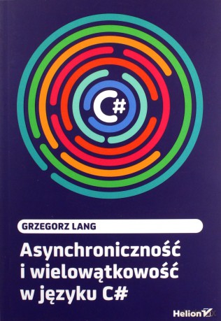 Asynchroniczność i wielowątkowość w języku C# - Grzegorz Lang [KSIĄŻKA]