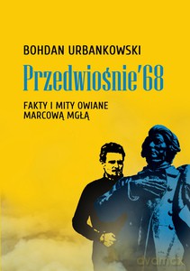 Przedwiośnie '68. Fakty i mity owiane mgłą - Bohdan Urbankowski [KSIĄŻKA]