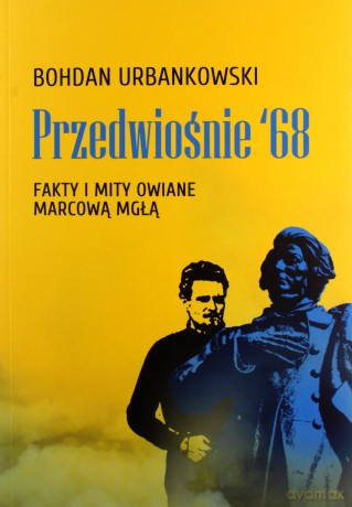 Przedwiośnie '68. Fakty i mity owiane mgłą - Bohdan Urbankowski [KSIĄŻKA]
