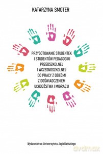 Przygotowanie studentek i studentów pedagogiki przedszkolnej i wczesnoszkolnej do pracy z dziećmi z doświadczeniem uchodźstwa i migracji - Katarzyna Smoter [KSIĄŻKA]