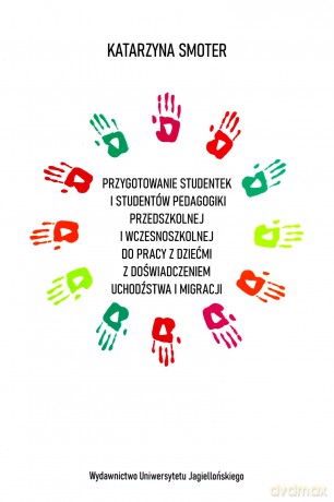Przygotowanie studentek i studentów pedagogiki przedszkolnej i wczesnoszkolnej do pracy z dziećmi z doświadczeniem uchodźstwa i migracji - Katarzyna Smoter [KSIĄŻKA]
