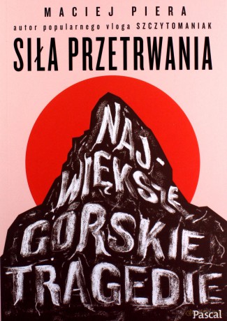 Siła przetrwania. Największe górskie tragedie - Maciej Piera [KSIĄŻKA]