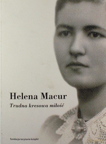 Trudna kresowa miłość. Dzienniki - Helena Macur [KSIĄŻKA]