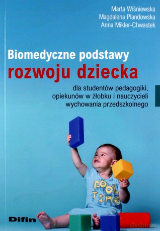 Biomedyczne podstawy rozwoju dziecka dla studentów pedagogiki, opiekunów w żłobku i nauczycieli wychowania przedszkolnego - Marta Wiśniewska, Magdalena Plandowska [KSIĄŻKA]