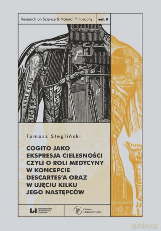 Cogito jako ekspresja cielesności czyli o roli medycyny w koncepcie Descartes'a oraz w ujęciu kilku jego następców - Tomasz Stegliński [KSIĄŻKA]