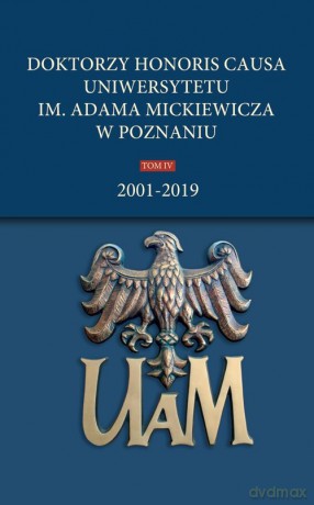 Doktorzy honoris causa Uniwersytetu im. Adama Mickiewicza w Poznaniu (Tom IV): 2001-2019 [KSIĄŻKA]