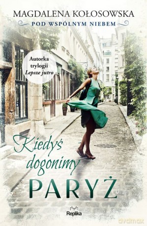 Kiedyś dogonimy Paryż Pod wspólnym niebem - Magdalena Kołosowska [KSIĄŻKA]