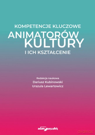 Kompetencje kluczowe animatorów kultury i ich kształcenie [KSIĄŻKA]
