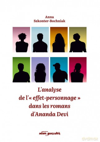 L'analyse de l' effet-personnage dans les romans d'Ananda Devi - Anna Szkonter-Bochniak [KSIĄŻKA]