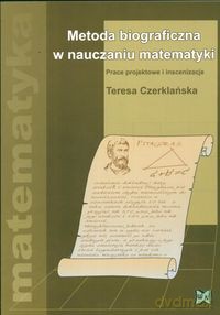 Metoda biograficzna w nauczaniu matematyki - Teresa Czerklańska [KSIĄŻKA]