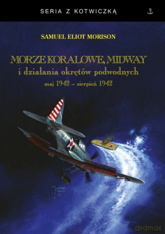 Morze Koralowe Midway i działania okrętów podwodnych - Samuel Eliot Morison [KSIĄŻKA]